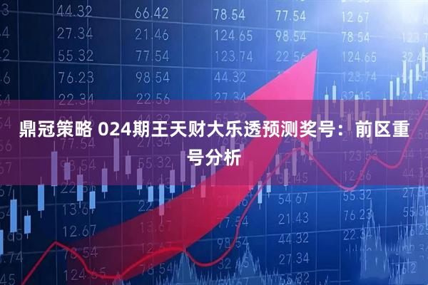 鼎冠策略 024期王天财大乐透预测奖号:前区重号分析