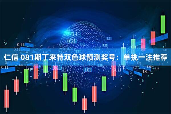 仁信 081期丁来特双色球预测奖号:单挑一注推荐