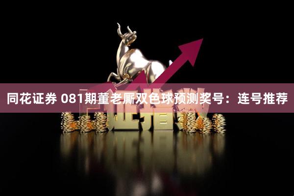 同花证券 081期董老厮双色球预测奖号:连号推荐